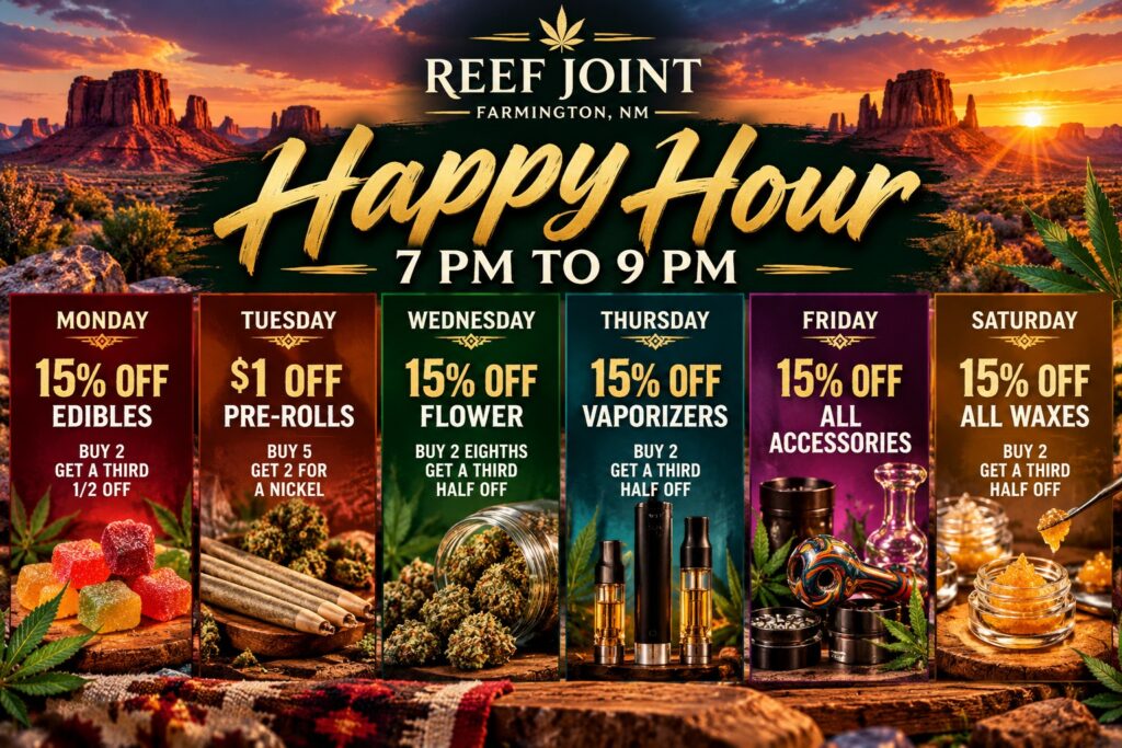 Happy Hour cannabis specials Monday through Saturday from 7 PM to 9 PM at The Reef Joint in Farmington, New Mexico